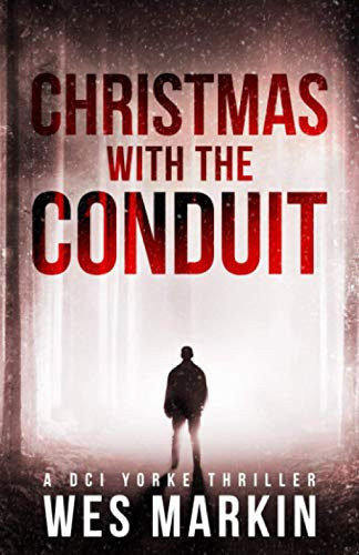 Christmas with the Conduit: A deadly game of cat and mouse with an old foe in this sinister sequel to Wes Markin's One Last Prayer for the Rays (A DCI Yorke Thriller) by Markin, Wes