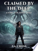 Claimed by the Deep: A Song for Three Tides by Z.A. Cross