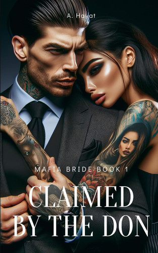 Claimed by the Don A Dark Organized Crime Thriller by A Hayat