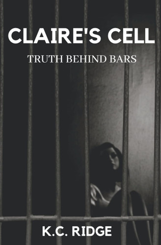 Claire's Cell Truth Behind Bars by K. C. Ridge