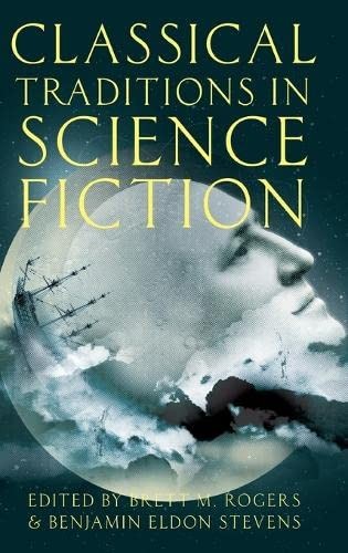 Classical Traditions in Science Fiction by Brett M. Rogers