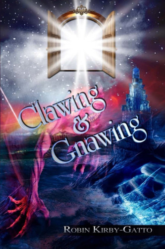 Clawing and Gnawing An Epic Fantasy in the Supernatural Where Spiritual Warfare Exposes a Conspiracy Theory, Revealing Angels and Demons Led by an Ancient Relic by Robin Kirby-Gatto