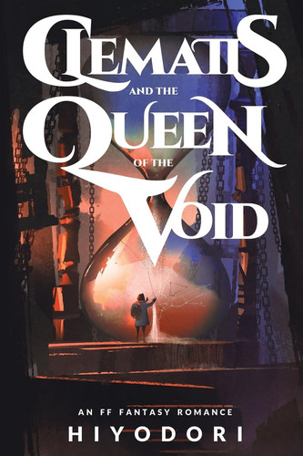 Clematis and the Queen of the Void An FF Fantasy Romance by Hiyodori