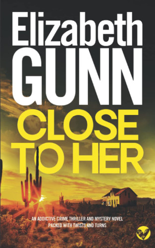Close to Her An Addictive Crime Thriller and Mystery Novel Packed with Twists and Turns by Elizabeth Gunn