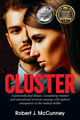 Cluster A Potentially Fatal Disease, a Tantalizing Romance and International Terrorism Converge with Explosive Consequences in this Medical Thriller by ROBERT J. MCCUNNEY