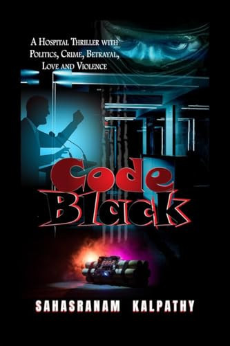 Code Black A Hospital Thriller with Politics, Crime, Betrayal, Love and Violence by Sahasranam Kalpathy