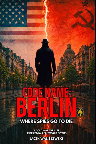 CODE NAME: BERLIN: Where Spies Go to Die, A Cold War Thriller Inspired by Real-World Events (The CODE NAME: Series) by Waliszewski, Jacek