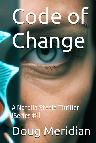 Code of Change A Natalia Steele Thriller (Series #1) by Doug Meridian