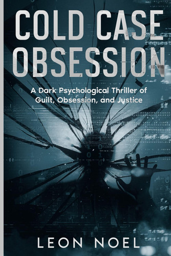 Cold Case Obsession - A Dark Psychological Thriller of Guilt, Obsession, and Justice by Leon Noel