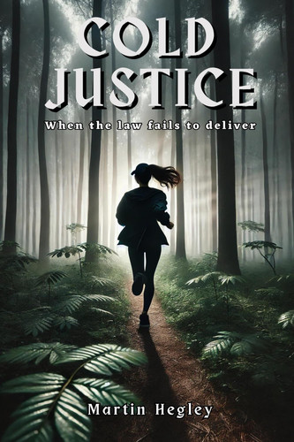 Cold Justice When the Law Fails to Deliver by MARTIN. HEGLEY