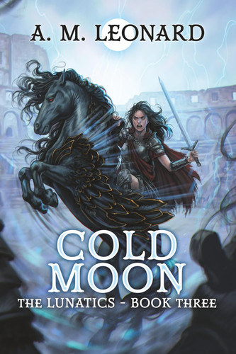 Cold Moon: The Lunatics~Book Three (The Lunatics: A Modern Fantasy of Magic, Myth, and Moonlight) by Leonard, A.M.