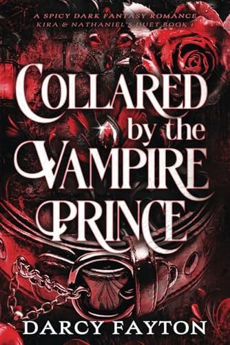 Collared by the Vampire Prince: A Spicy Enemies-to-Lovers Dark Fantasy Romance (Kira & Nathaniel's Duet) by Fayton, Darcy