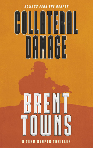 Collateral Damage A Team Reaper Thriller by Brent Towns
