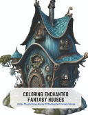 Coloring Enchanted Fantasy Houses - Enter The Fantasy World Of Enchanted Forest Homes by Angela Ryan