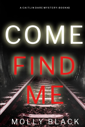 Come Find Me (A Caitlin Dare FBI Suspense Thriller—Book 2) by Black, Molly