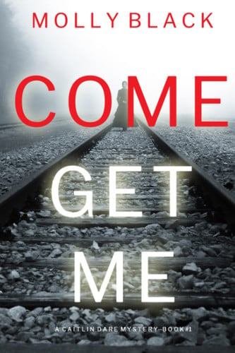 Come Get Me (A Caitlin Dare FBI Suspense Thriller—Book 1) by Black, Molly