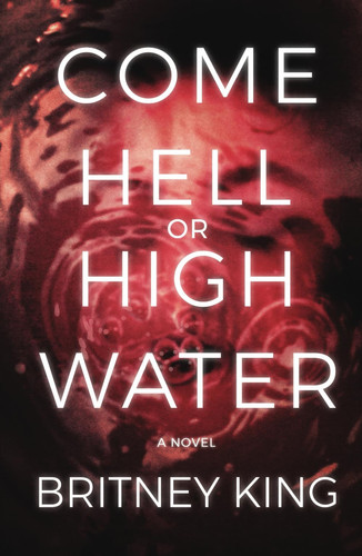 Come Hell Or High Water: A Psychological Thriller (The Water Trilogy) by King, Britney