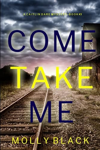 Come Take Me (A Caitlin Dare FBI Suspense Thriller—Book 3) by Black, Molly
