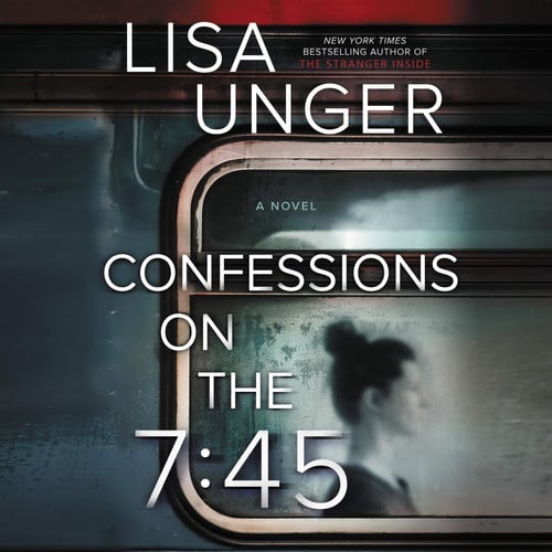Confessions on the 7:45: A Novel by Lisa Unger
