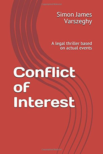 Conflict of Interest A Legal Thriller Based on Actual Events! by Simon Varszeghy