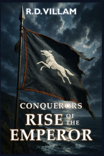 Conquerors - Rise of the Emperor: An Epic Military Fantasy Saga by R. D. VILLAM