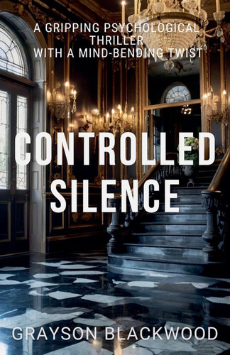 Controlled Silence A Gripping Psychological Thriller with a Mind-Bending Twist by GRAYSON. BLACKWOOD