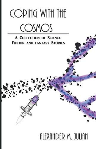 Coping With The Cosmos: A Collection of Science Fiction and Fantasy Stories by Julian, Alexander M.