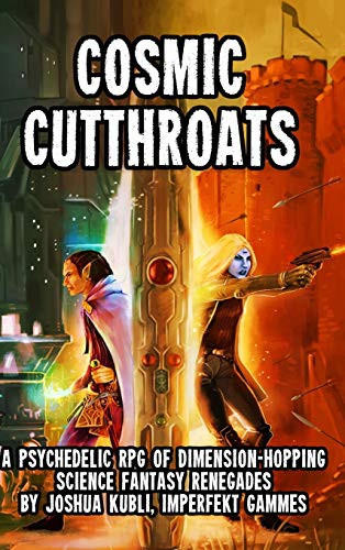 Cosmic Cutthroats RPG A Psychedelic RPG of Dimension-Hopping Science Fantasy Renegades by Joshua Kubli