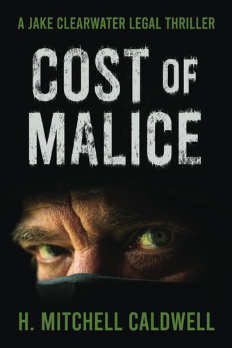 Cost of Malice A Jake Clearwater Legal Thriller by H. Mitchell Caldwell