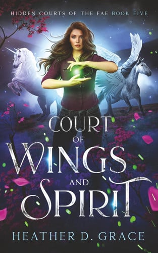 Court of Wings and Spirit: A Slow Burn Portal Urban Fantasy Romance (Hidden Courts of the Fae) by Grace, Heather D.