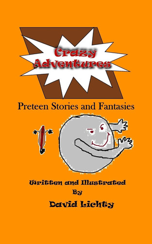 Crazy Adventures Preteen Stories and Fantasies by David Lichty