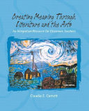 Creating Meaning Through Literature and the Arts by Claudia E. Cornett