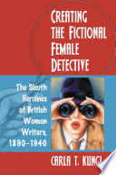 Creating the Fictional Female Detective by Carla T. Kungl