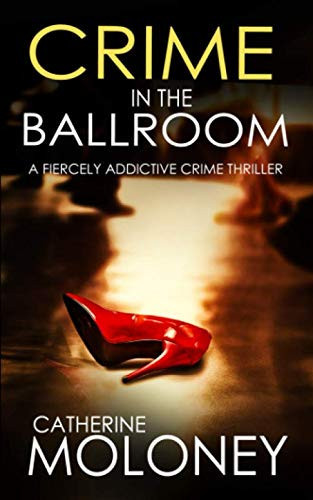 CRIME IN THE BALLROOM a fiercely addictive crime thriller (Detective Markham Crime Mystery and Suspense) by MOLONEY, CATHERINE