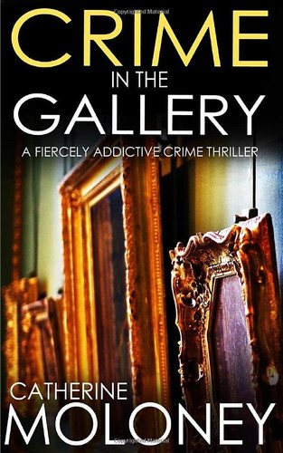 CRIME IN THE GALLERY a fiercely addictive crime thriller (Detective Markham Crime Mystery and Suspense) by MOLONEY, CATHERINE