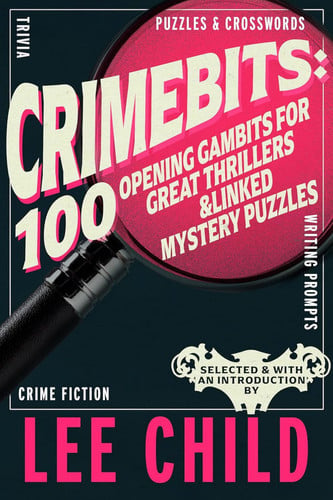 Crimebits 100 Opening Gambits for Great Thrillers & Linked Mystery Puzzles by Lee Child