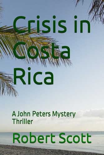 Crisis in Costa Rica: A John Peters Mystery Thriller by Scott, Robert