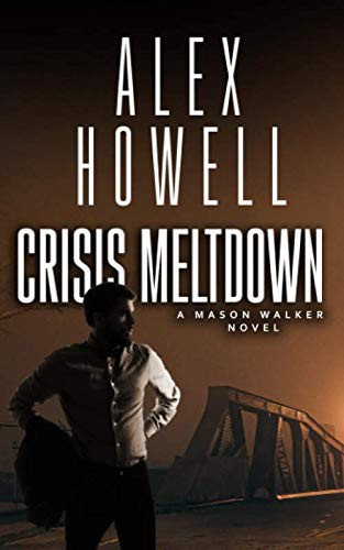 Crisis Meltdown: A Walker Series Thriller (Mason Walker) by Howell, Alex