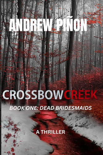 Crossbow Creek - Book One: Dead Bridesmaids: A New Mystery Thriller by Piñon, Andrew