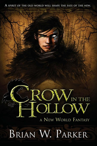 Crow In The Hollow A New World Fantasy by Brian W. Parker