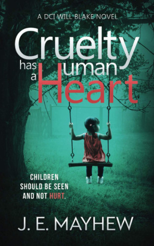 Cruelty Has A Human Heart: A DCI Will Blake Novel (DCI Will Blake Crime Mystery Thrillers) by Mayhew, J.E.