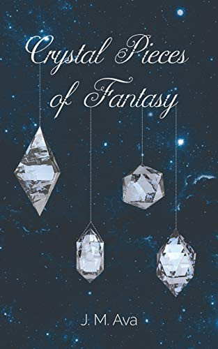 Crystal Pieces of Fantasy by J. M. Ava