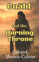 Cuāhl and the Burning Throne by Gabriel Munoz-Calene