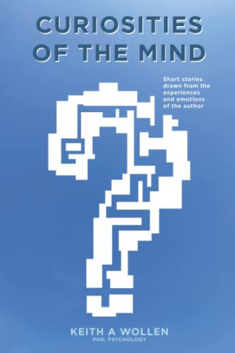 Curiosities of the Mind Short Stories by KEITH A. WOLLEN