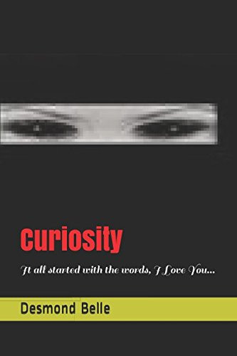 Curiosity It All Started with the Words, I Love You... by Desmond Belle