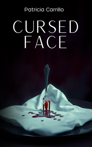 Cursed Face An Absolutely Addictive Dark Psychological Thriller by Patricia Carrillo