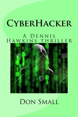CyberHacker A Dennis Hawkins Thriller by Donald Small