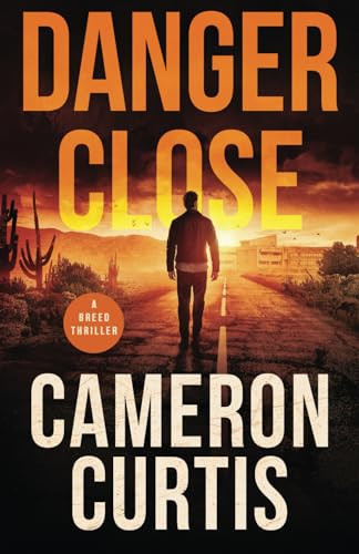 Danger Close A Breed Thriller by Cameron Curtis