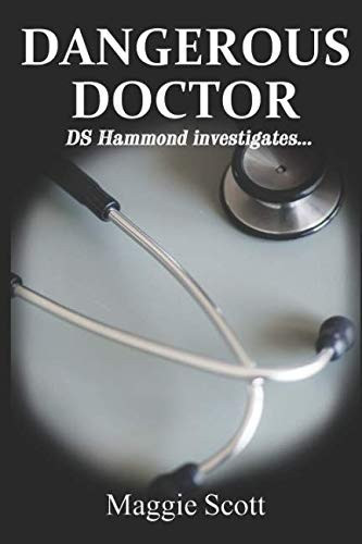 Dangerous Doctor Gripping Psychological Medicalcrime Thriller! Detectives Race Against Time to Solve the Mystery and Protect Vulnerable Patients at Castleton General Hospital by Maggie Scott
