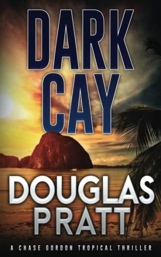 DARK CAY A Chase Gordon Tropical Thriller by Douglas Pratt